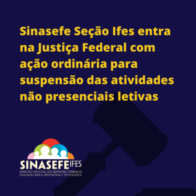 Sinasefe Seção Ifes entra na Justiça Federal com ação ordinária para suspensão das atividades não presenciais letivas