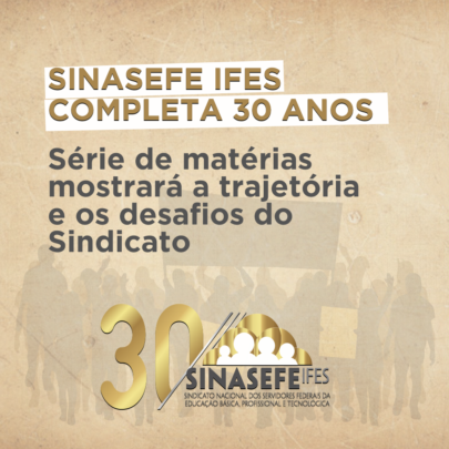 Sinasefe Seção Ifes completa 30 anos e série de matérias mostrará a trajetória e os desafios do Sindicato